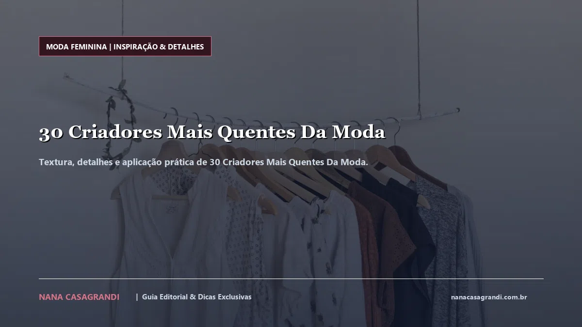 Detalhes de textura e aplicação do 30 Criadores Mais Quentes Da Moda