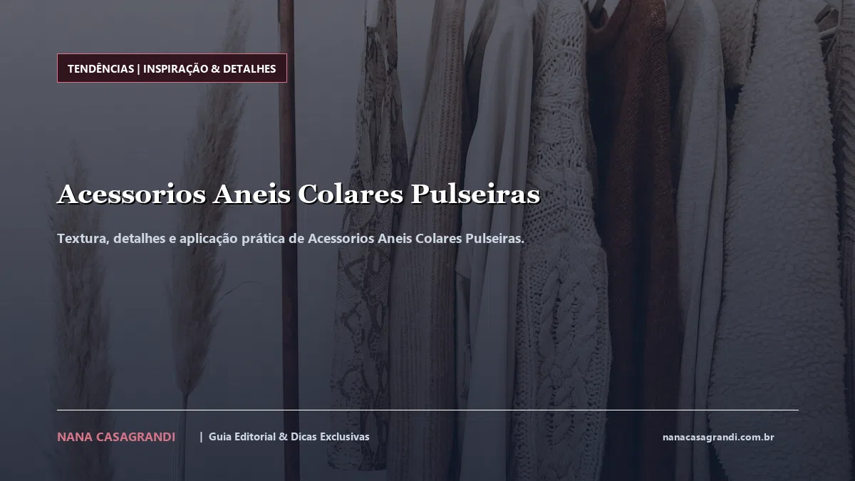 Detalhes de textura e aplicação do Acessorios Aneis Colares Pulseiras