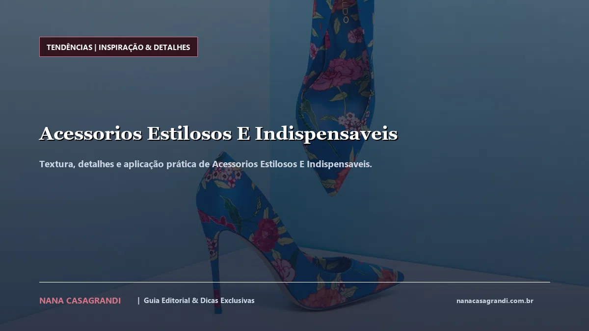 Detalhes de textura e aplicação do Acessorios Estilosos E Indispensaveis