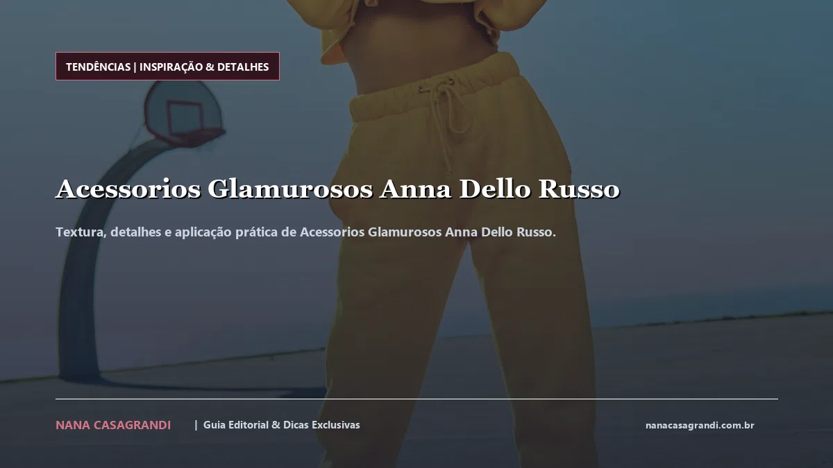 Detalhes de textura e aplicação do Acessorios Glamurosos Anna Dello Russo