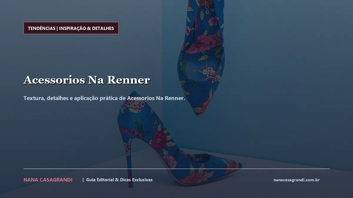 Detalhes de textura e aplicação do Acessorios Na Renner
