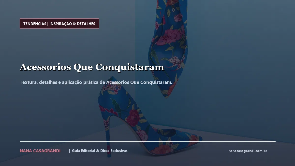 Detalhes de textura e aplicação do Acessorios Que Conquistaram
