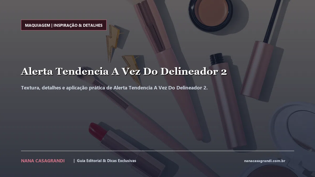 Detalhes de textura e aplicação do Alerta Tendencia A Vez Do Delineador 2