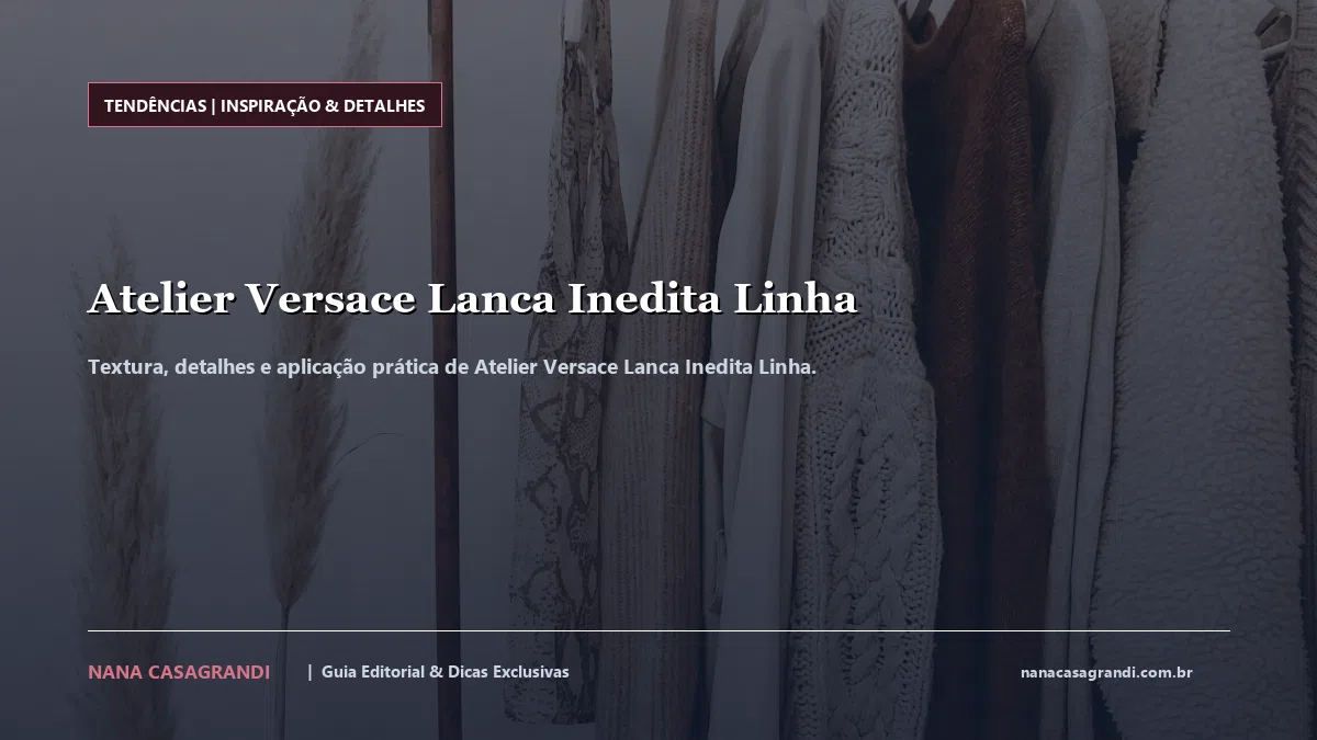 Detalhes de textura e aplicação do Atelier Versace Lanca Inedita Linha