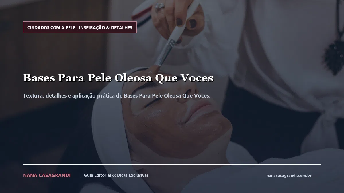 Detalhes de textura e aplicação do Bases Para Pele Oleosa Que Voces
