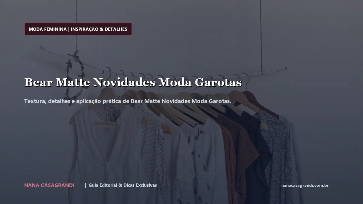 Detalhes de textura e aplicação do Bear Matte Novidades Moda Garotas