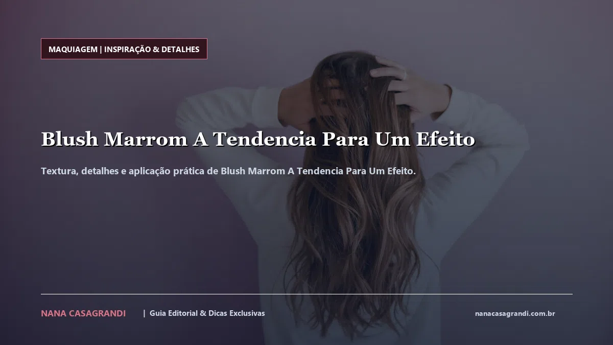 Detalhes de textura e aplicação do Blush Marrom A Tendencia Para Um Efeito