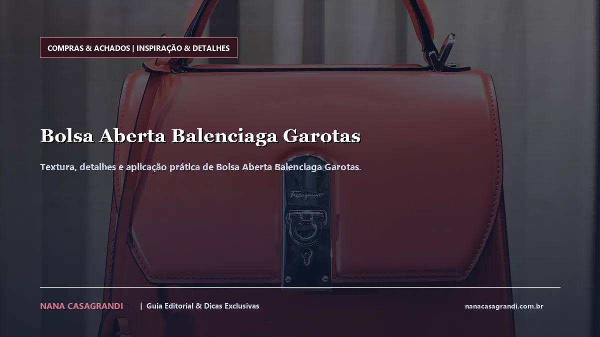 Detalhes de textura e aplicação do Bolsa Aberta Balenciaga Garotas