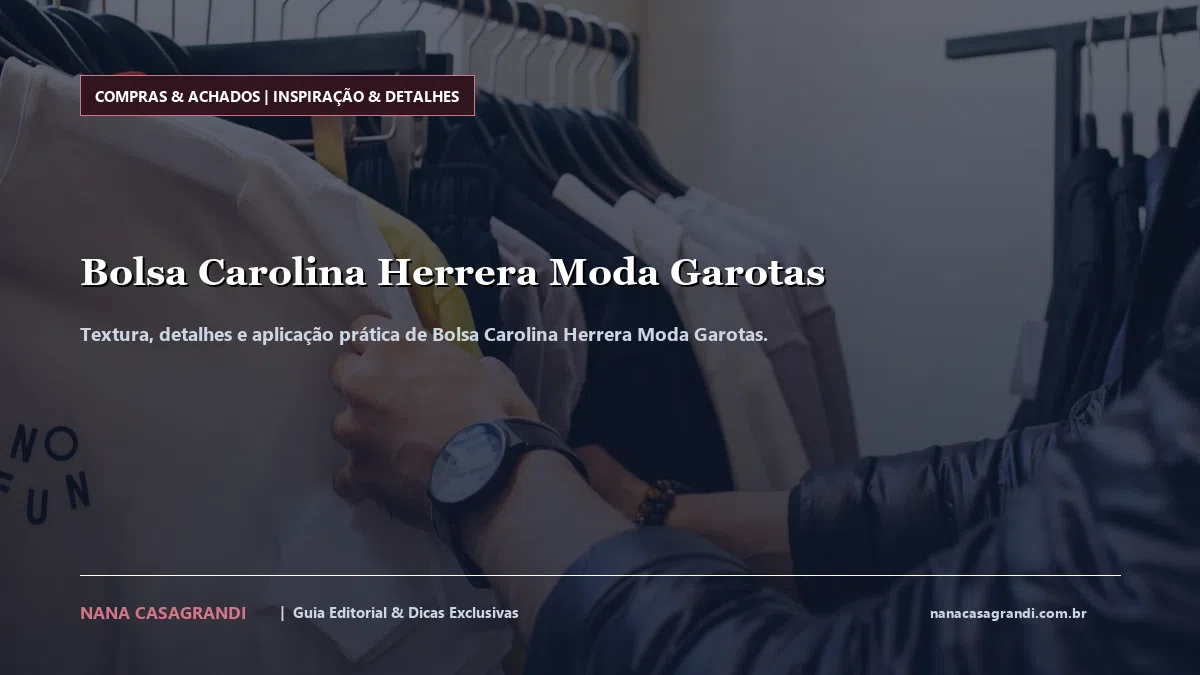 Detalhes de textura e aplicação do Bolsa Carolina Herrera Moda Garotas