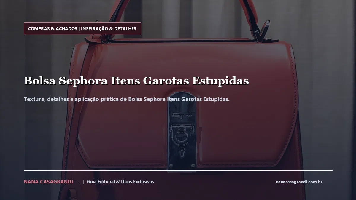 Detalhes de textura e aplicação do Bolsa Sephora Itens Garotas Estupidas