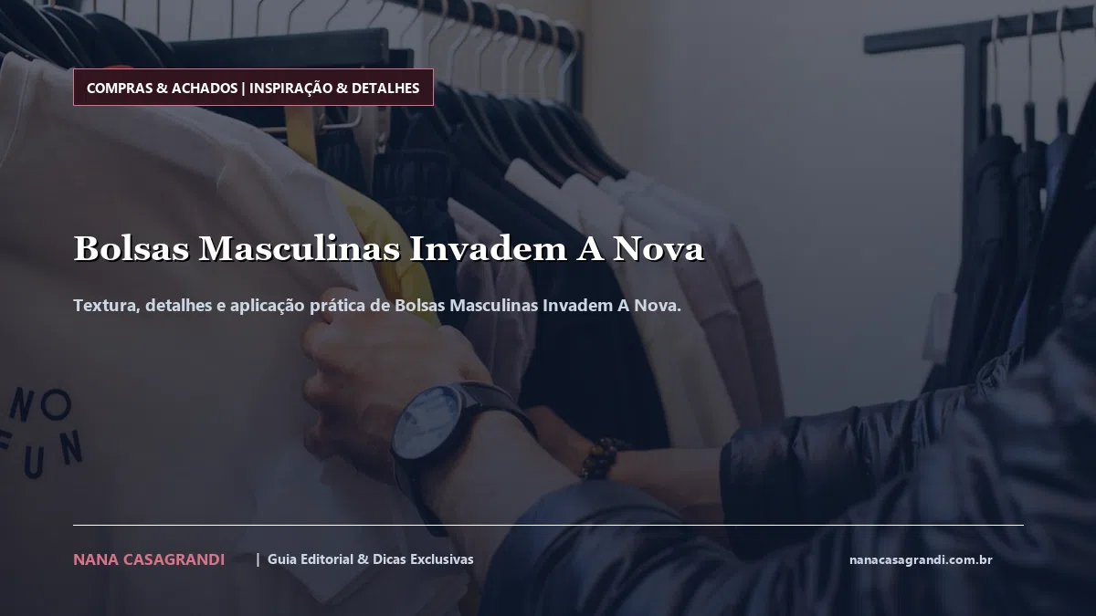 Detalhes de textura e aplicação do Bolsas Masculinas Invadem A Nova