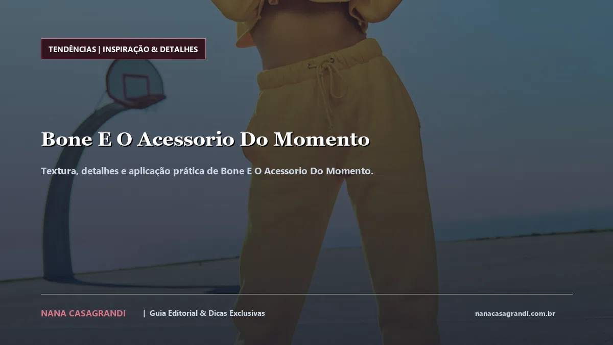 Detalhes de textura e aplicação do Bone E O Acessorio Do Momento