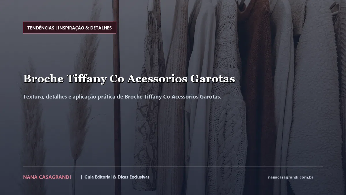 Detalhes de textura e aplicação do Broche Tiffany Co Acessorios Garotas