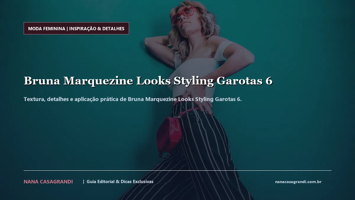 Detalhes de textura e aplicação do Bruna Marquezine Looks Styling Garotas 6