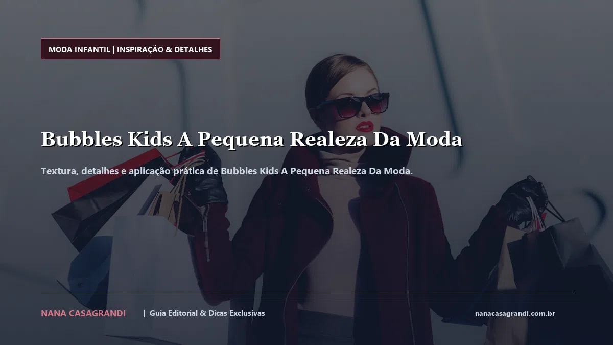 Detalhes de textura e aplicação do Bubbles Kids A Pequena Realeza Da Moda