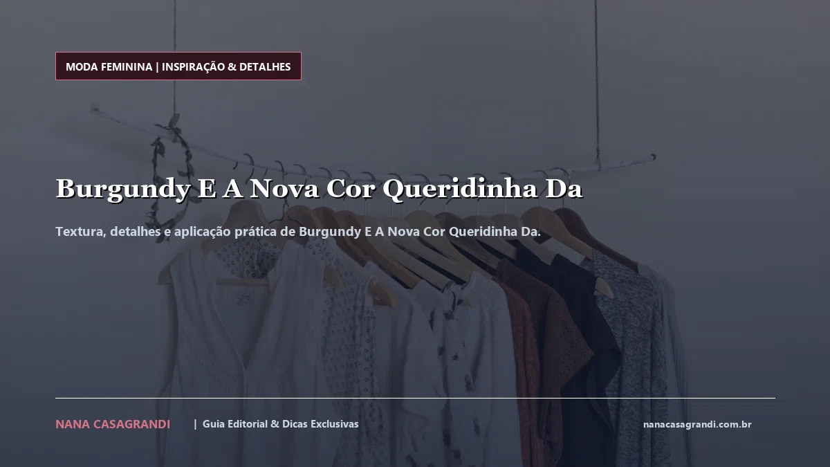 Detalhes de textura e aplicação do Burgundy E A Nova Cor Queridinha Da