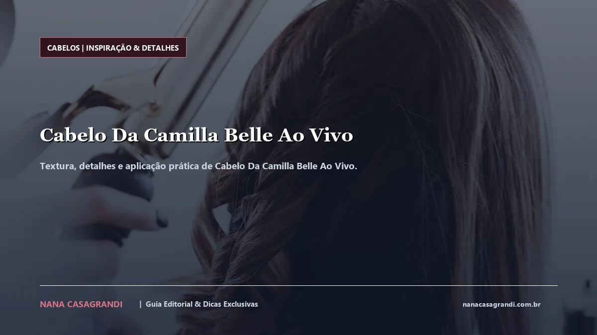 Detalhes de textura e aplicação do Cabelo Da Camilla Belle Ao Vivo