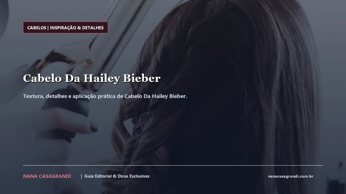 Detalhes de textura e aplicação do Cabelo Da Hailey Bieber