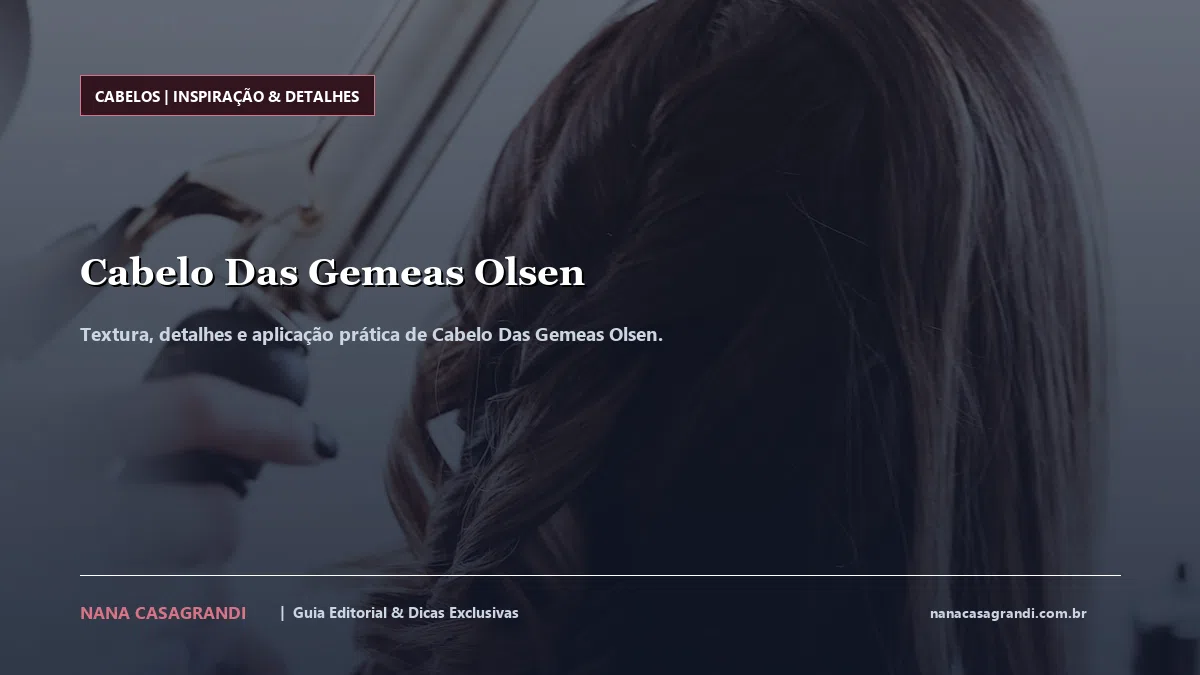Detalhes de textura e aplicação do Cabelo Das Gemeas Olsen