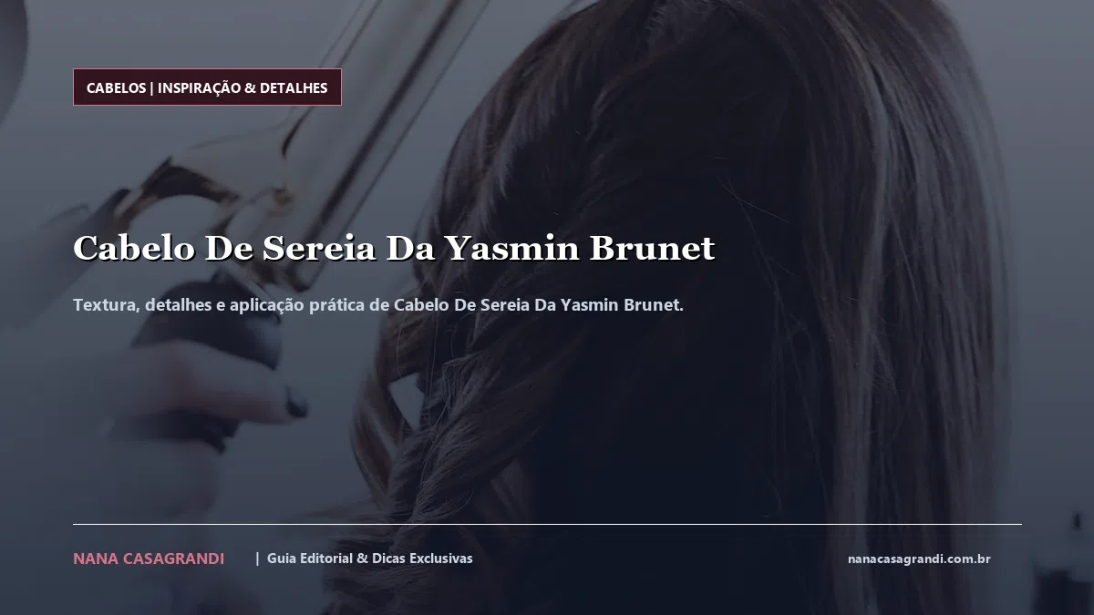 Detalhes de textura e aplicação do Cabelo De Sereia Da Yasmin Brunet