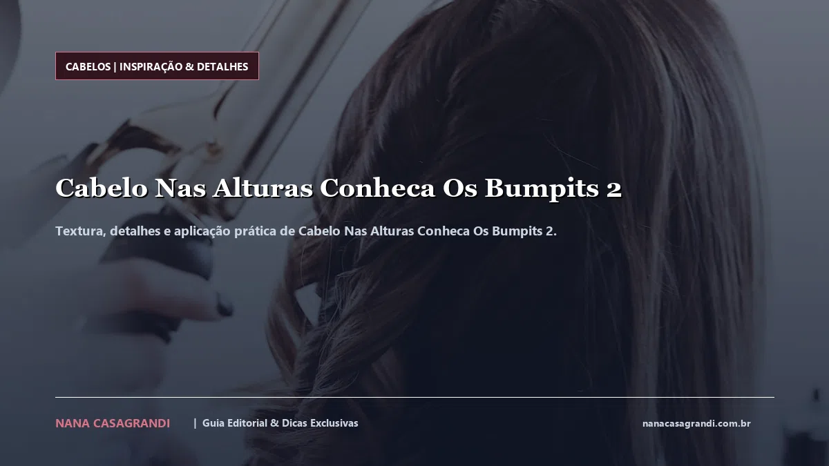 Detalhes de textura e aplicação do Cabelo Nas Alturas Conheca Os Bumpits 2