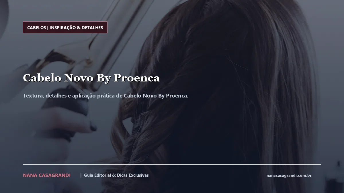 Detalhes de textura e aplicação do Cabelo Novo By Proenca