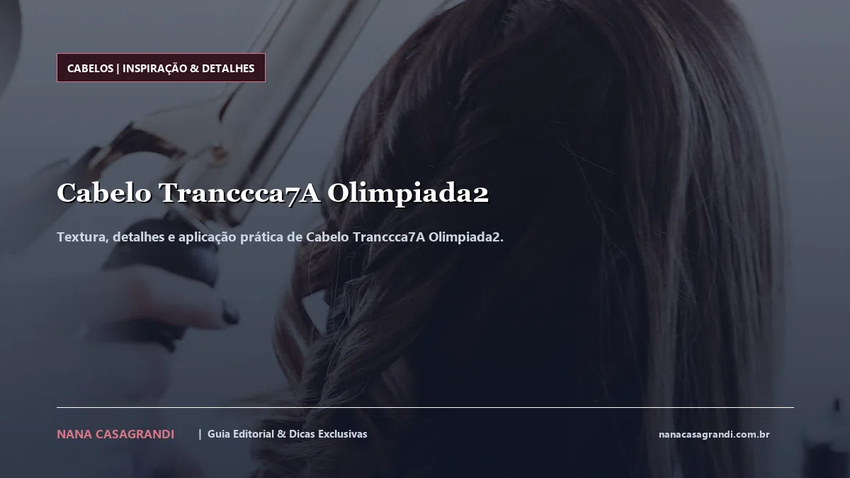 Detalhes de textura e aplicação do Cabelo Tranccca7A Olimpiada2