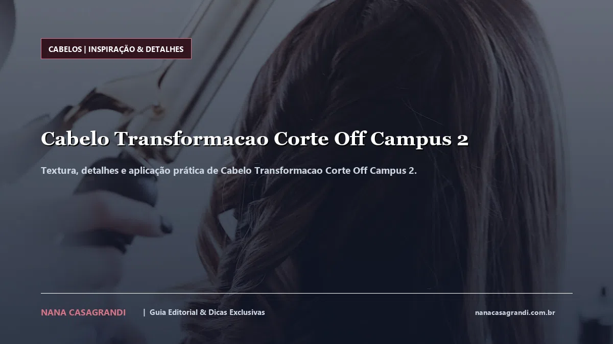 Detalhes de textura e aplicação do Cabelo Transformacao Corte Off Campus 2
