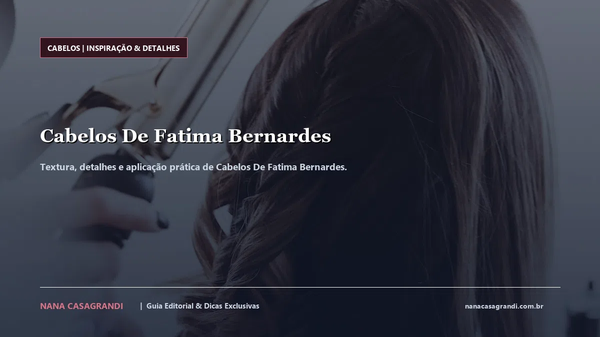 Detalhes de textura e aplicação do Cabelos De Fatima Bernardes