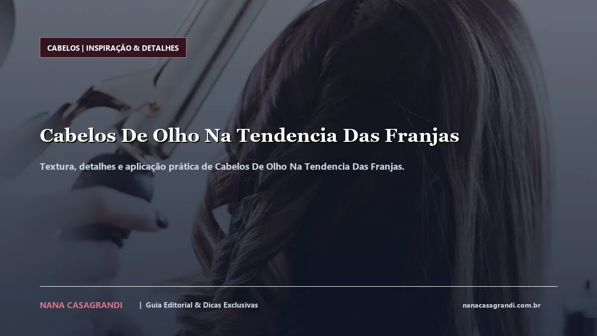 Detalhes de textura e aplicação do Cabelos De Olho Na Tendencia Das Franjas