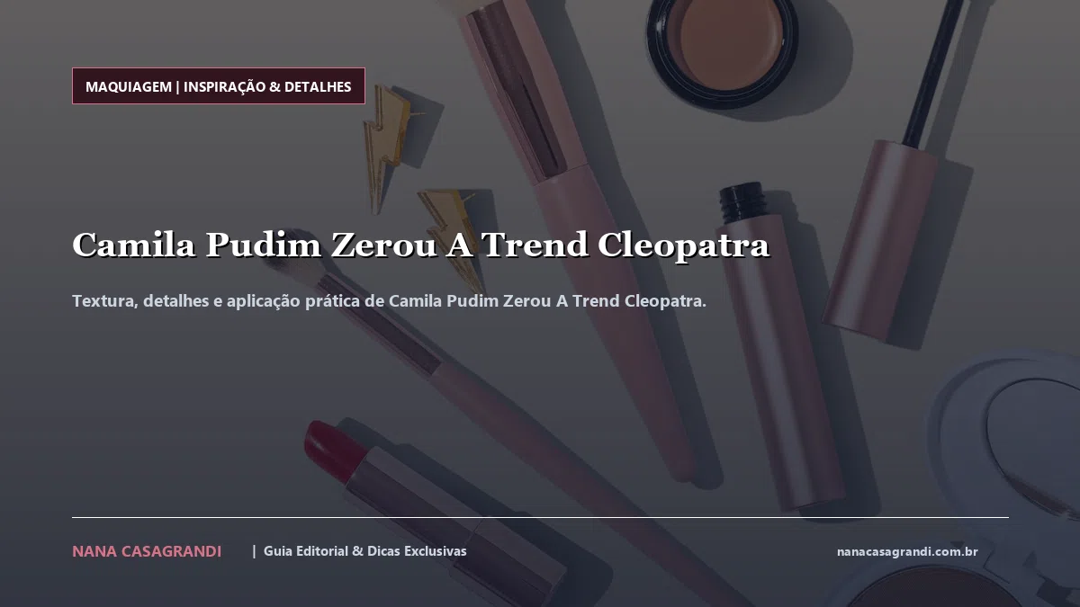 Detalhes de textura e aplicação do Camila Pudim Zerou A Trend Cleopatra