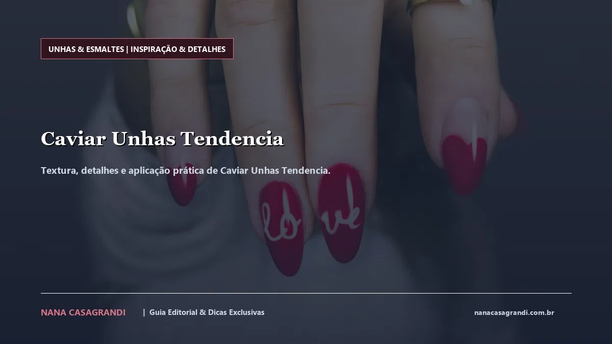 Detalhes de textura e aplicação do Caviar Unhas Tendencia