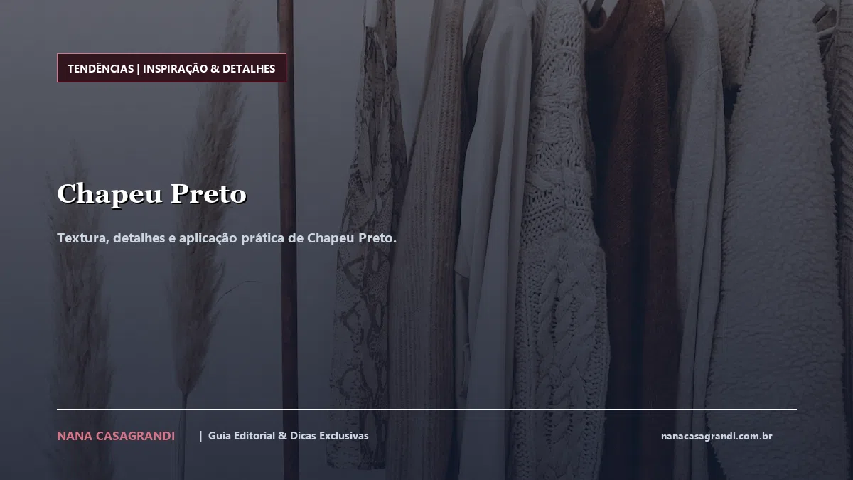 Detalhes de textura e aplicação do Chapeu Preto