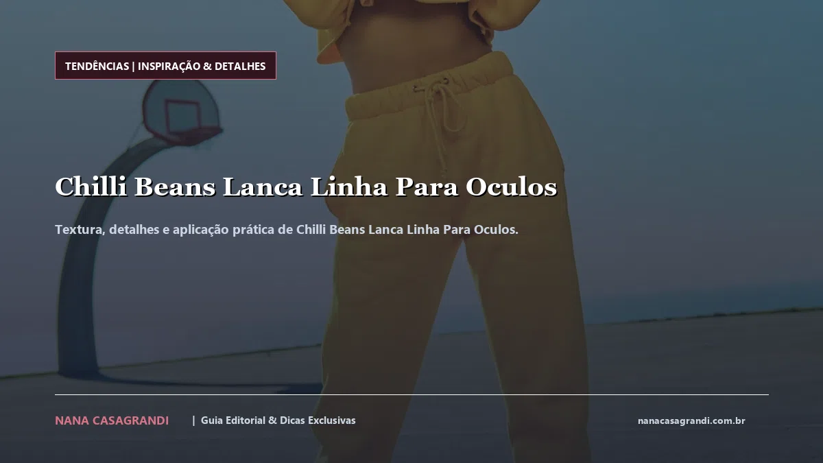 Detalhes de textura e aplicação do Chilli Beans Lanca Linha Para Oculos