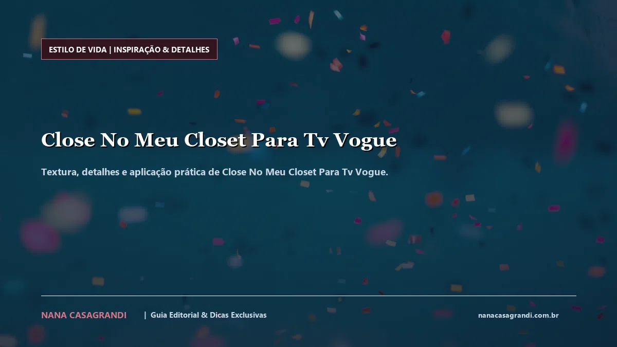 Detalhes de textura e aplicação do Close No Meu Closet Para Tv Vogue