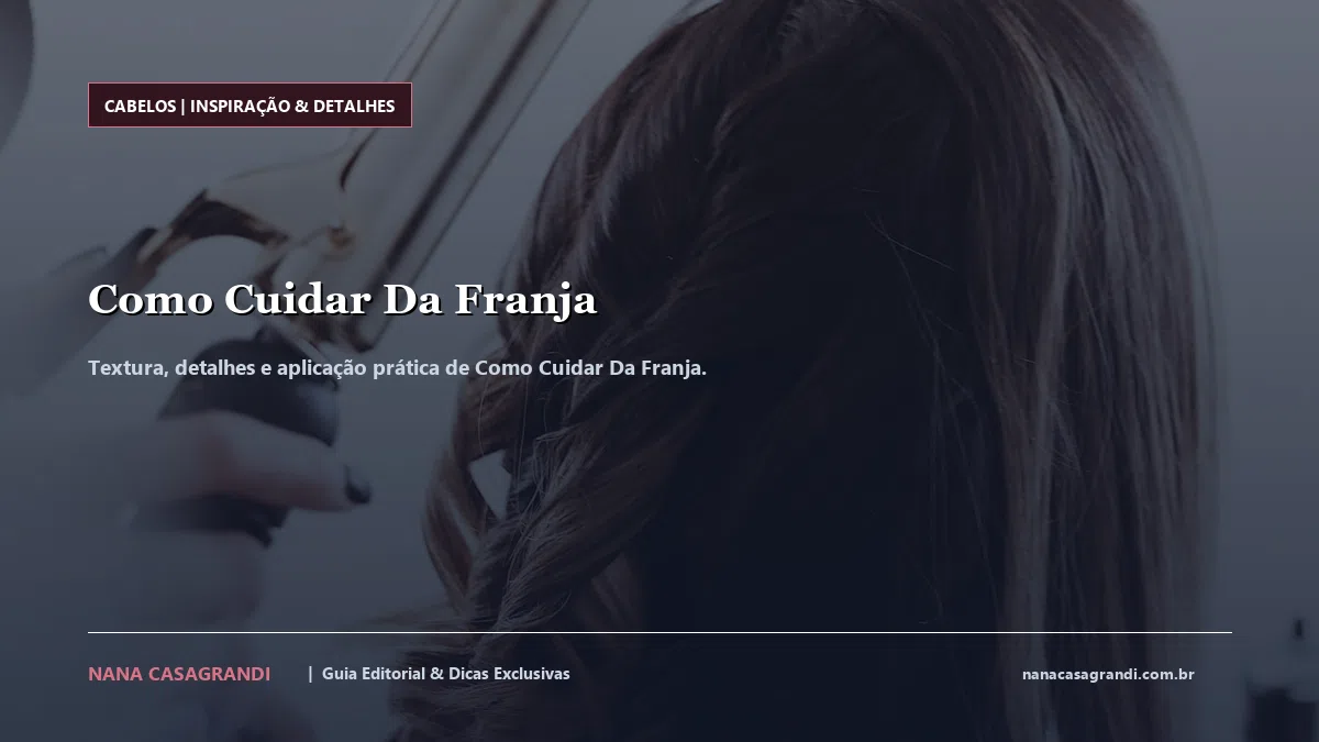 Detalhes de textura e aplicação do Como Cuidar Da Franja