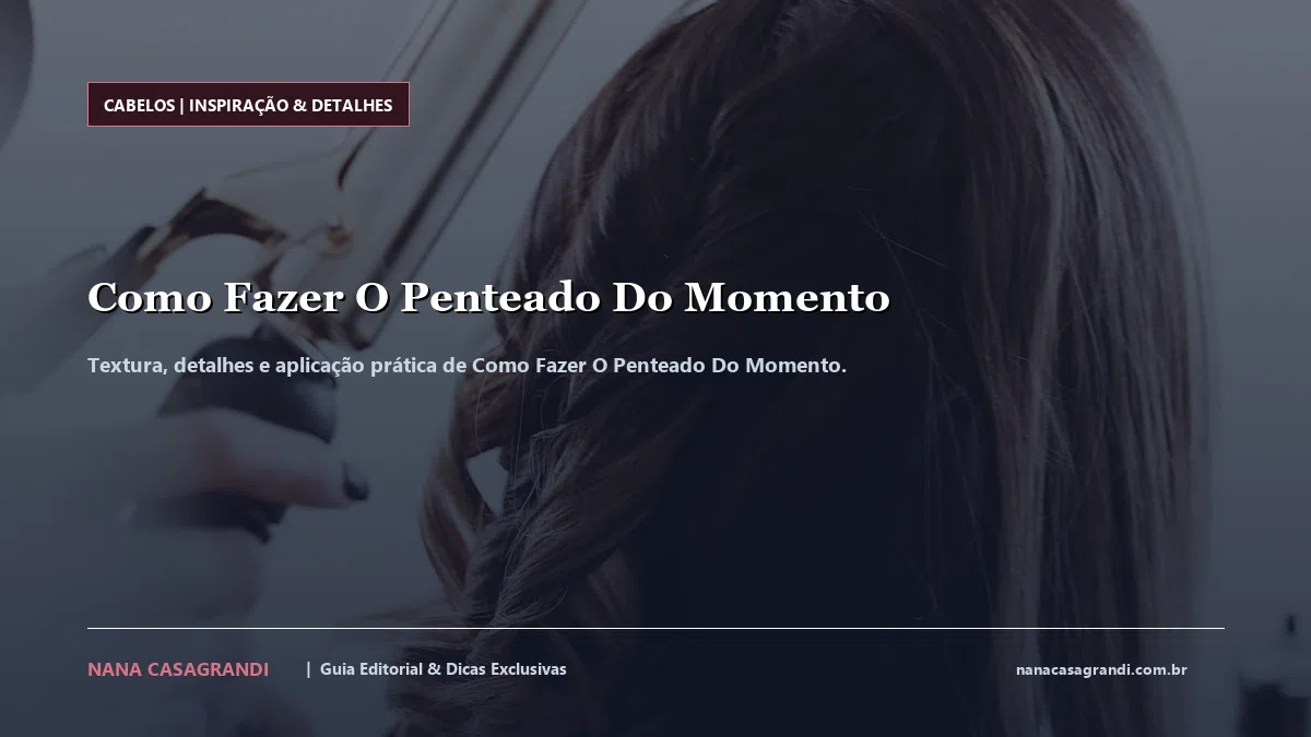 Detalhes de textura e aplicação do Como Fazer O Penteado Do Momento