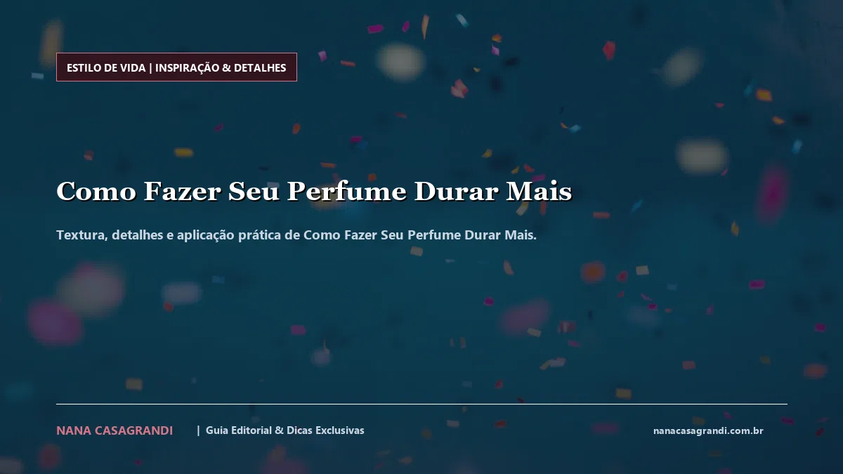 Detalhes de textura e aplicação do Como Fazer Seu Perfume Durar Mais