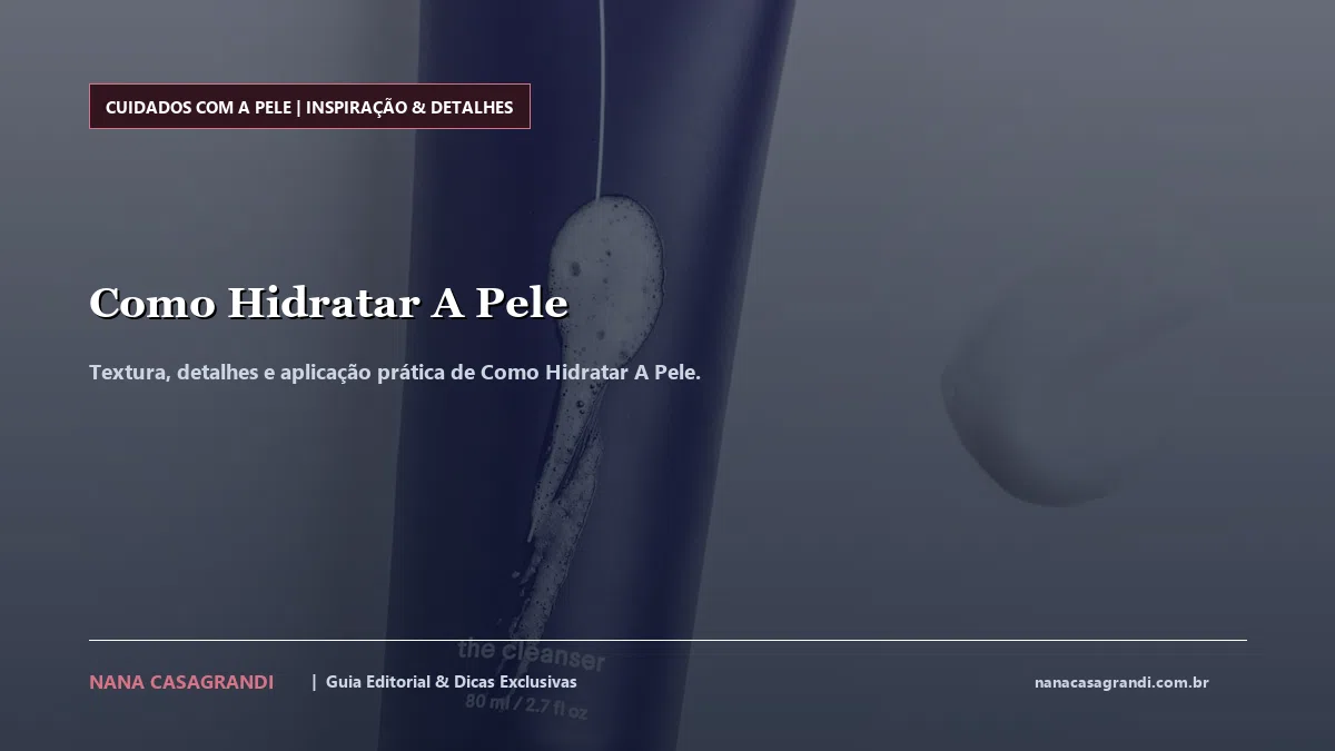 Detalhes de textura e aplicação do Como Hidratar A Pele