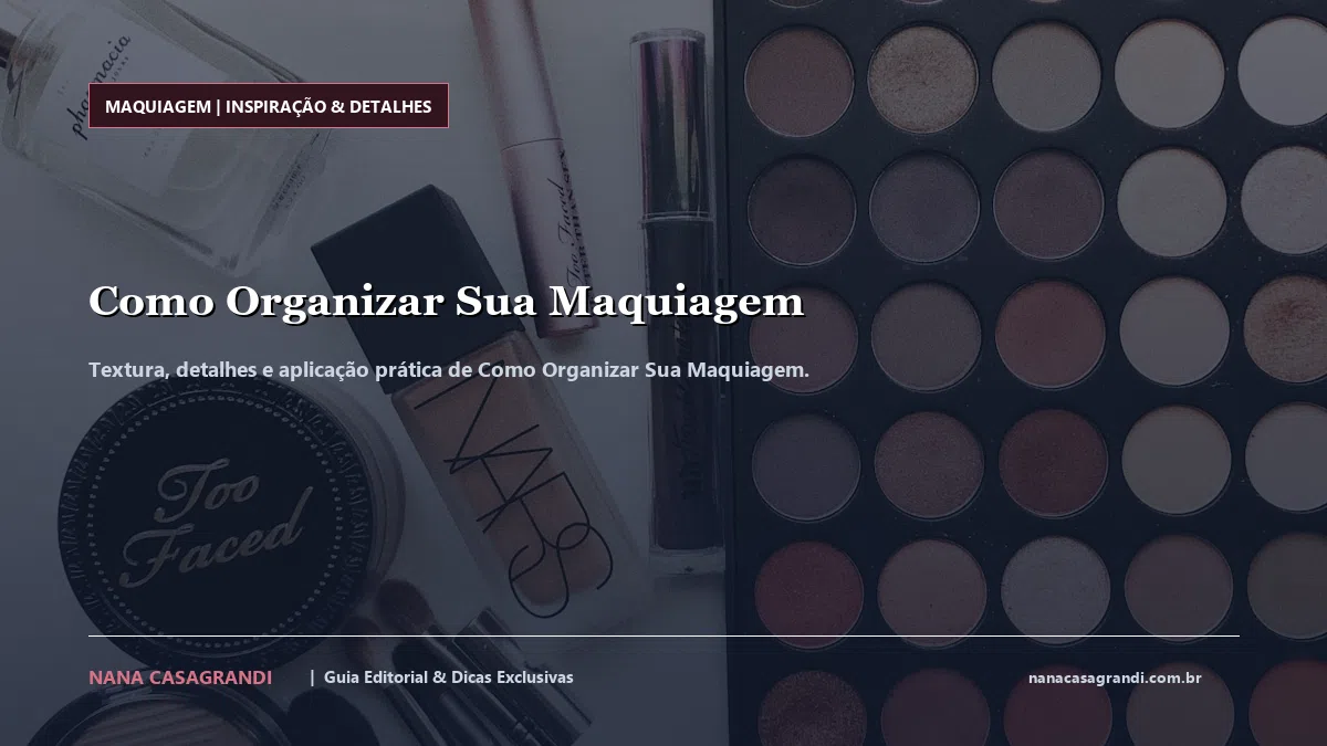 Detalhes de textura e aplicação do Como Organizar Sua Maquiagem