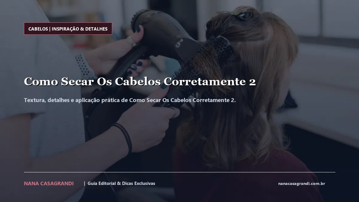 Detalhes de textura e aplicação do Como Secar Os Cabelos Corretamente 2