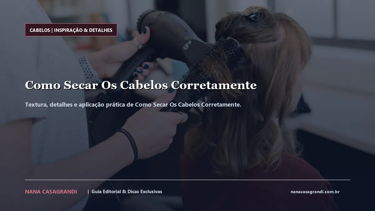 Detalhes de textura e aplicação do Como Secar Os Cabelos Corretamente