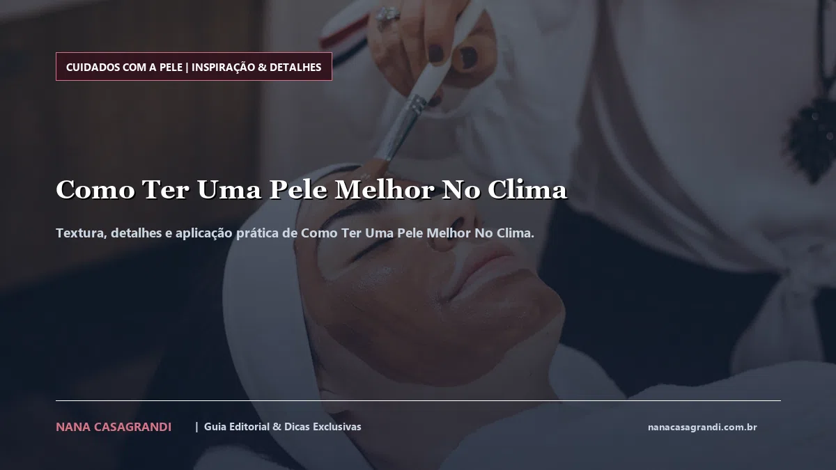 Detalhes de textura e aplicação do Como Ter Uma Pele Melhor No Clima
