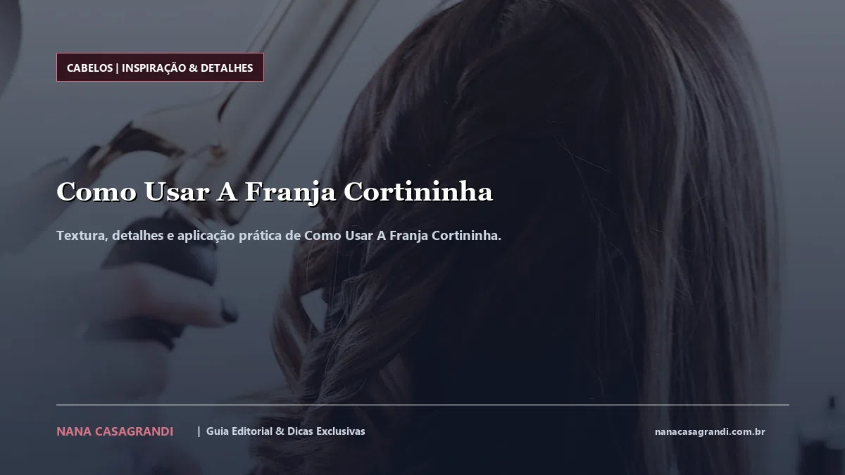 Detalhes de textura e aplicação do Como Usar A Franja Cortininha
