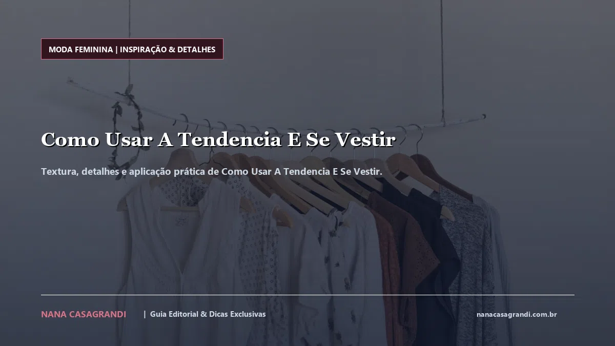 Detalhes de textura e aplicação do Como Usar A Tendencia E Se Vestir