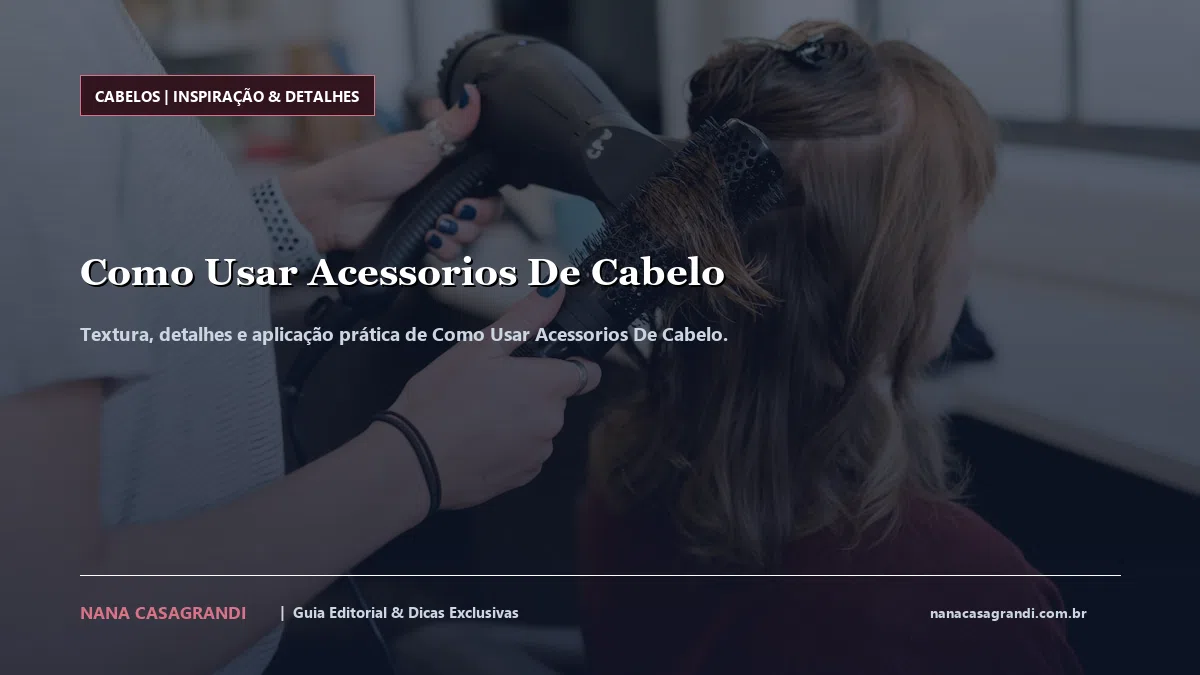 Detalhes de textura e aplicação do Como Usar Acessorios De Cabelo