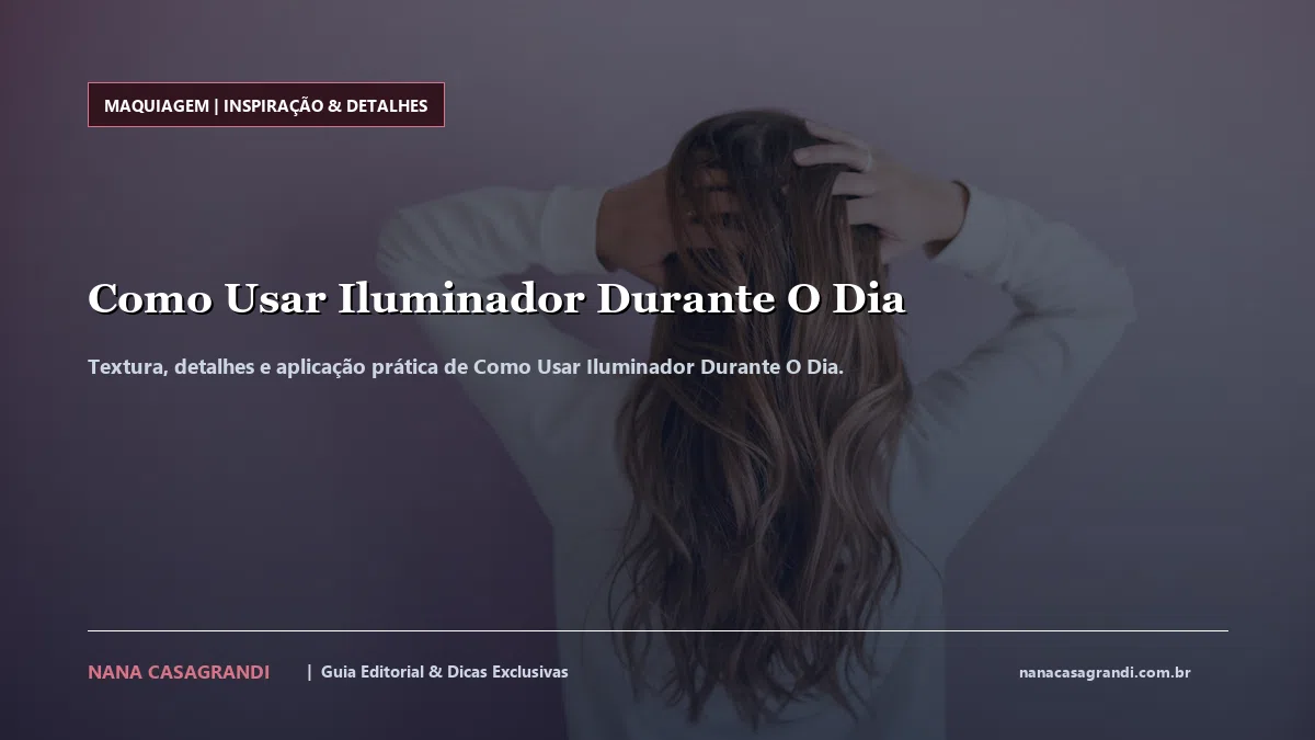 Detalhes de textura e aplicação do Como Usar Iluminador Durante O Dia