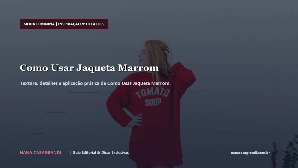 Detalhes de textura e aplicação do Como Usar Jaqueta Marrom