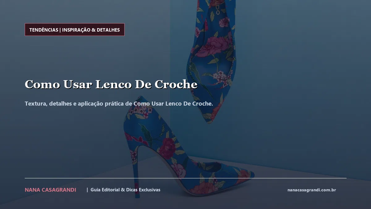Detalhes de textura e aplicação do Como Usar Lenco De Croche