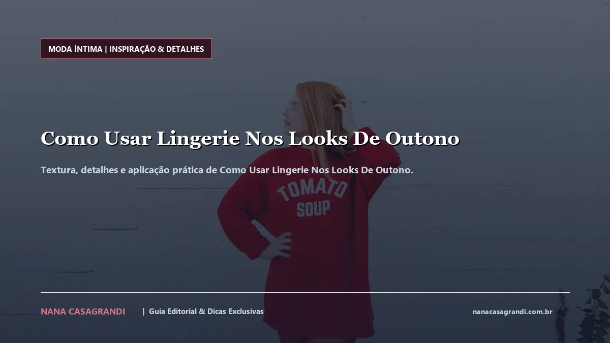 Detalhes de textura e aplicação do Como Usar Lingerie Nos Looks De Outono